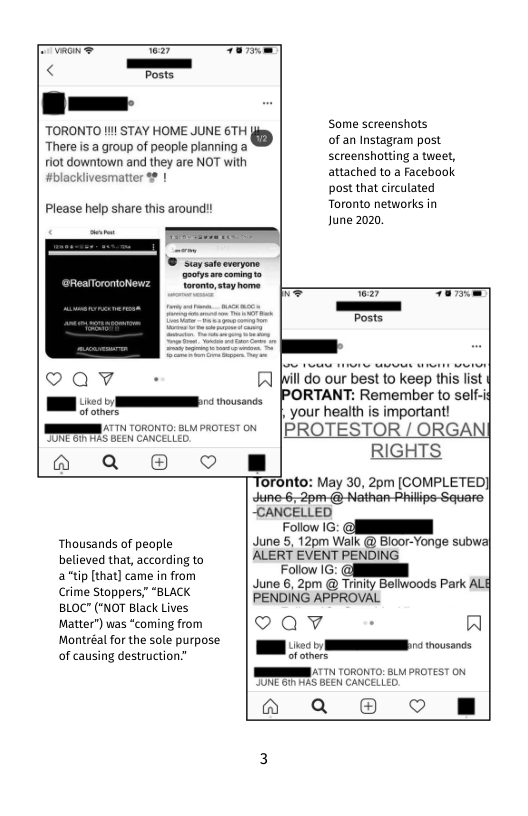 TORONTO Il STAY HOME JUNE 6TH There s a group of people planning a iot downtown and they are NOT with #blackiivesmatter ¥ |  Please help share this around!!  ® suaycaoeveryons moarecorinata  of otners  "SUNE GTAPIAS BEEN CANCELLED.  ived by I < thovusands  Some screenshots of an Instagram post screenshotting a tweet, attached to a Facebook post that circulated Toronto networks in  June 2020. e =z — Posts  il do our best to keep this list [PORTANT: Remember to self-i | your health is important!  PROTESTOR / ORGAN RIGHTS  Thousands of people believed that, according to a*tip [that] came in from Crime Stoppers; “BLACK BLOC” (*NOT Black Lives Matter”) was “coming from Montréal for the sole purpose of causing destruction””  : May 30, 2om [COMPLETED)  -CANCELLED Folow (G: @  June 5, 12pm Walk @ Bloor-Yonge subwa|  ALERT EVENT PENDING. Follow 1G: G  June 6, 2pm @ Trinity Bellwoods Park ALE  PENDING APPROVAL  oQv Al e I s thousands  of otners  . 11 T0RONTO: BLMPROTEST ON o0 G GEEN CANCELLED. © n  N Q  
